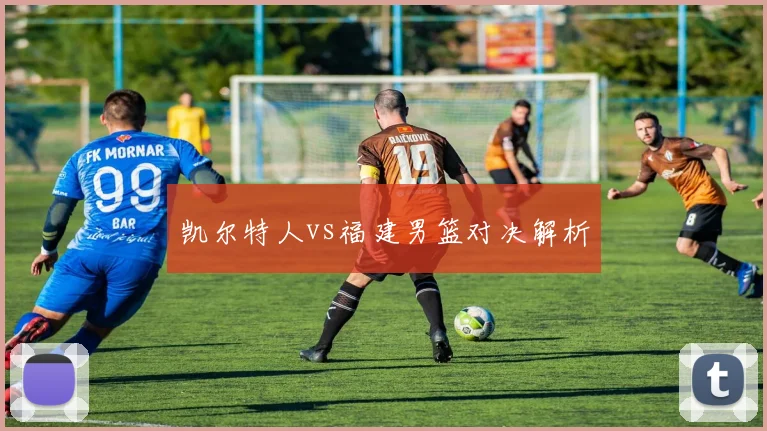 凯尔特人vs福建男篮对决解析